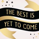 The Best Is Yet To Come